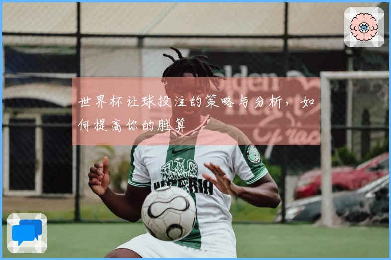 世界杯让球投注的策略与分析，如何提高你的胜算